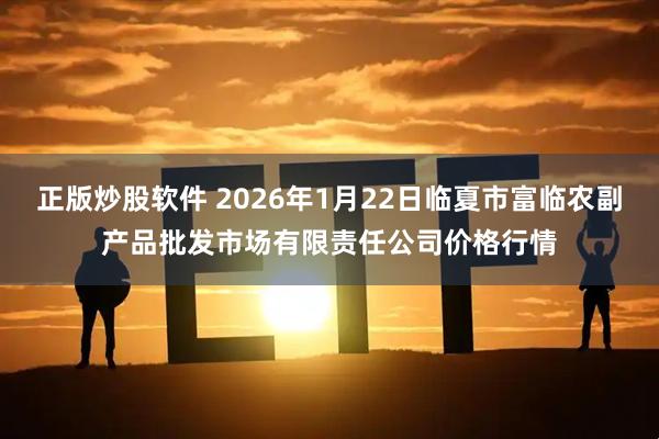 正版炒股软件 2026年1月22日临夏市富临农副产品批发市场有限责任公司价格行情