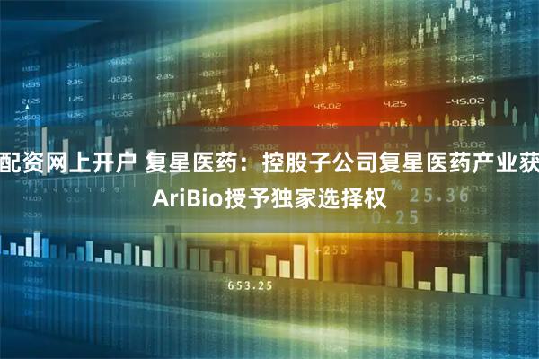 配资网上开户 复星医药：控股子公司复星医药产业获AriBio授予独家选择权